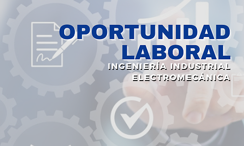 BÚSQUEDA LABORAL – INGENIERÍA INDUSTRIAL / ELECTROMECÁNICA