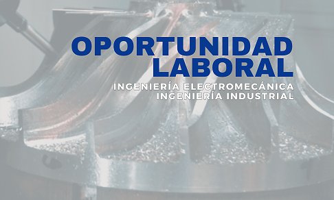 BÚSQUEDA LABORAL – INGENIERÍA ELECTROMECÁNICA O INDUSTRIAL