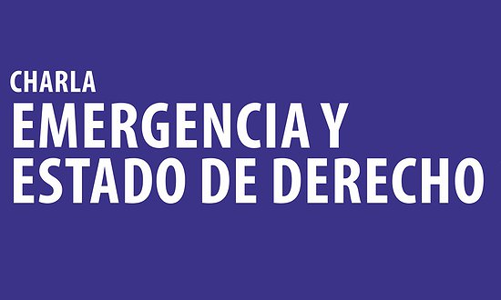 Charla EMERGENCIA Y ESTADO DE DERECHO