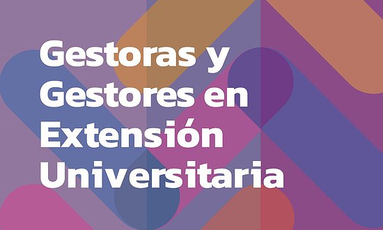 GESTORAS Y GESTORES EN LA EXTENSIÓN UNIVERSITARIA 2023