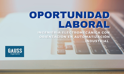 OPORTUNIDAD LABORAL: INGENIERÍA ELECTROMECÁNICA CON ORIENTACIÓN EN AUTOMATIZACIÓN INDUSTRIAL